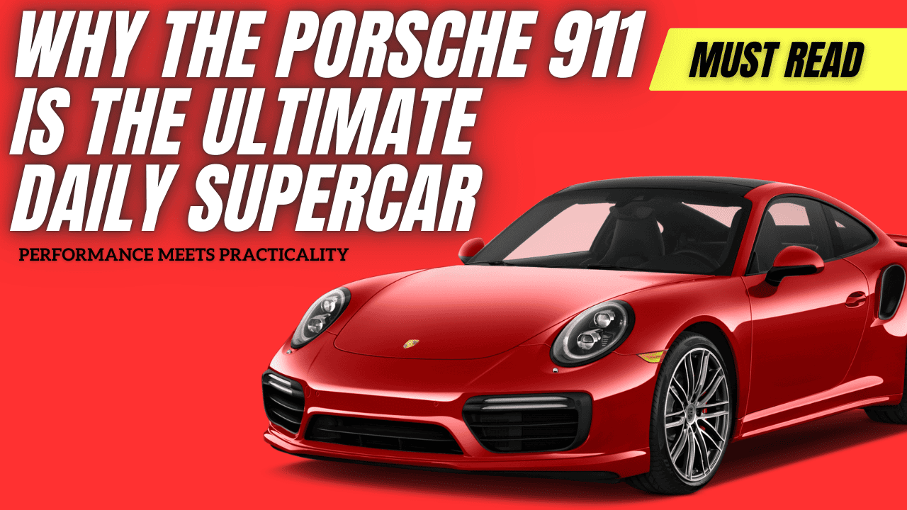 Why the Porsche 911 Is the Ultimate Daily Supercar